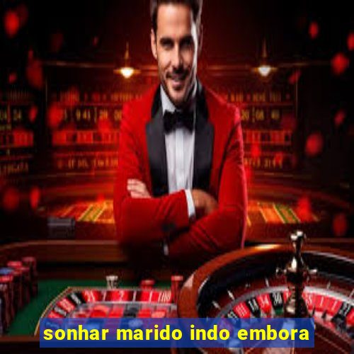 sonhar marido indo embora